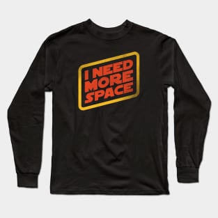 I Need More Space! Long Sleeve T-Shirt